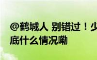 @鹤城人 别错过！少儿歌舞剧精彩连演！ 到底什么情况嘞