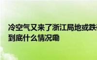 冷空气又来了浙江局地或跌破10℃ 这回“冻”真格了吗？ 到底什么情况嘞