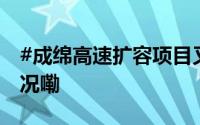 #成绵高速扩容项目又有新进展# 到底什么情况嘞