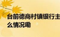 台前德商村镇银行主要人员发生变更 到底什么情况嘞