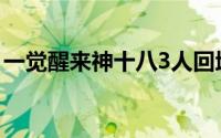 一觉醒来神十八3人回地球了 到底什么情况嘞