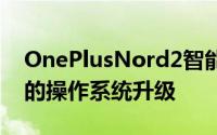 OnePlusNord2智能手机将只获得两个主要的操作系统升级