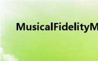 MusicalFidelityM8xi集成放大器评测