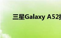 三星Galaxy A52拥有6.5英寸的屏幕