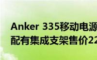 Anker 335移动电源推出容量为20000mAh配有集成支架售价229元