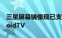 三星屏幕镜像现已支持Chromecast和AndroidTV