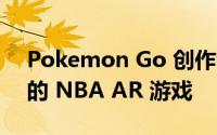 Pokemon Go 创作者取消四个项目 开发新的 NBA AR 游戏