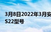 3月8日2022年3月安全更新到达三星GalaxyS22型号