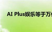 AI Plus娱乐等于万亿美元新经济的曙光