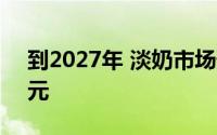 到2027年 淡奶市场预计将达到11.628亿美元