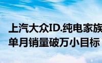 上汽大众ID.纯电家族销量达成10,086辆 实现单月销量破万小目标