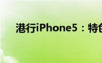 港行iPhone5：特色、优势与购买指南