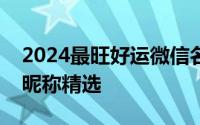 2024最旺好运微信名大全：带来好运的微信昵称精选