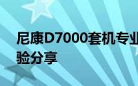 尼康D7000套机专业摄影装备评测及使用体验分享