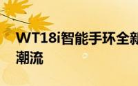 WT18i智能手环全新升级，引领健康科技新潮流