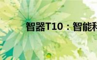 智器T10：智能科技的全新里程碑