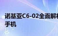 诺基亚C6-02全面解析：一款备受关注的经典手机