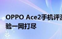 OPPO Ace2手机评测：性能、设计与使用体验一网打尽