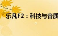 乐凡F2：科技与音质完美融合的先锋之作