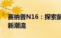 赛纳普N16：探索前沿科技，引领智能生活新潮流