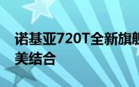 诺基亚720T全新旗舰手机：科技与时尚的完美结合