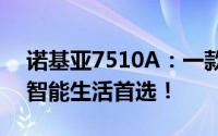 诺基亚7510A：一款卓越的中端手机，你的智能生活首选！