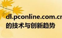 dl.pconline.com.cn 专题报道：探讨最前沿的技术与创新趋势