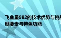 飞鱼星982的技术优势与挑战：深入理解这款核心技术的关键要素与特色功能