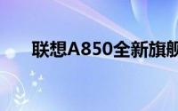 联想A850全新旗舰智能手机参数概览