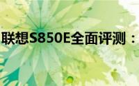 联想S850E全面评测：性能、设计与使用体验