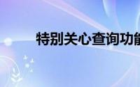 特别关心查询功能介绍及使用指南