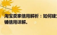 淘宝卖家信用解析：如何建立良好信誉？买家必看！淘宝店铺信用详解。