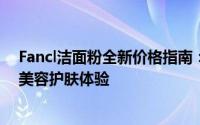 Fancl洁面粉全新价格指南：了解最新报价，找到最优质的美容护肤体验