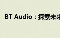 BT Audio：探索未来音频技术的前沿之旅