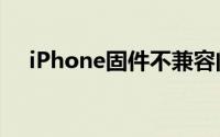 iPhone固件不兼容问题解析及解决方案