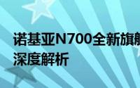 诺基亚N700全新旗舰手机评测：设计与性能深度解析