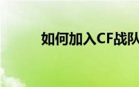 如何加入CF战队？一篇详细指南