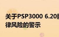 关于PSP3000 6.20版本完美破解的真相及法律风险的警示