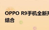 OPPO R9手机全新升级，科技与时尚的完美结合