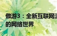 傲游3：全新互联网浏览器，用户傲游无界限的网络世界