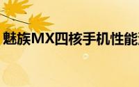 魅族MX四核手机性能深度解析：优缺点一览