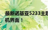 最新诺基亚5233主题下载，打造你的专属手机界面！