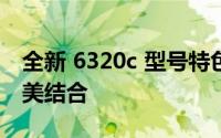 全新 6320c 型号特色详解：性能与外观的完美结合