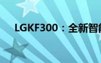 LGKF300：全新智能科技引领未来生活