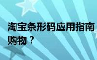 淘宝条形码应用指南：如何使用条形码在淘宝购物？