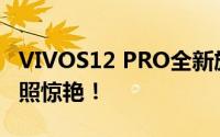 VIVOS12 PRO全新旗舰手机：性能升级，拍照惊艳！