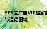 PPS去广告VIP破解版：揭秘背后的法律风险与道德困境