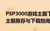 PSP3000游戏主题下载大全：最新热门游戏主题推荐与下载指南