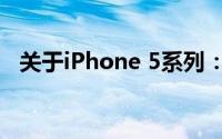 关于iPhone 5系列：全新特性与技术解析