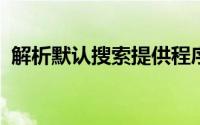 解析默认搜索提供程序：功能、设置与选择